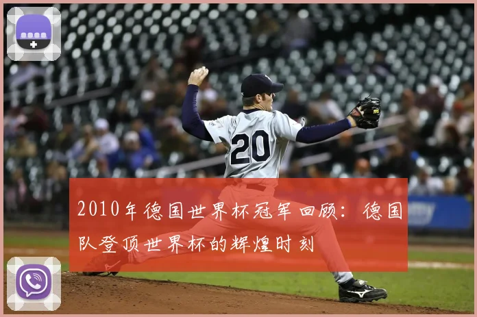 2010年德国世界杯冠军回顾:德国队登顶世界杯的辉煌时刻